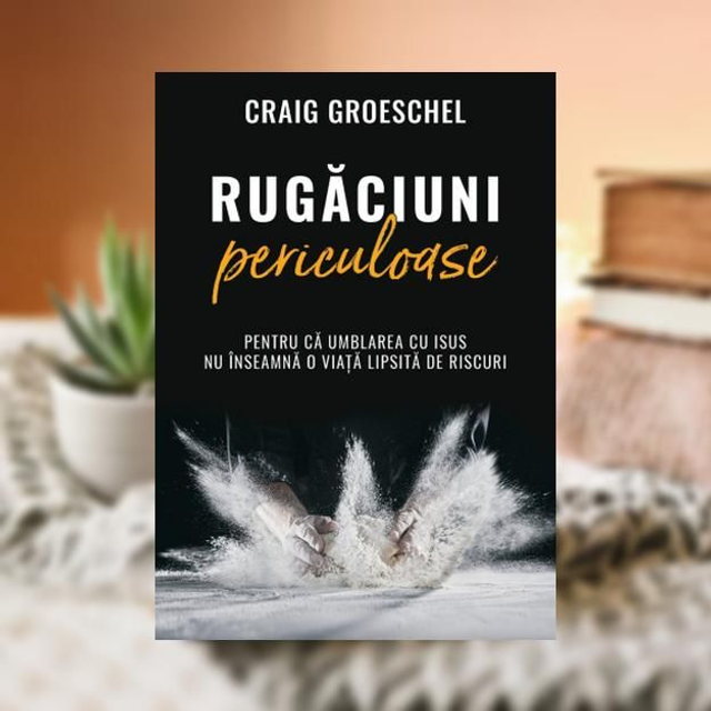 Rugaciuni periculoase -- Craig Groeschel
