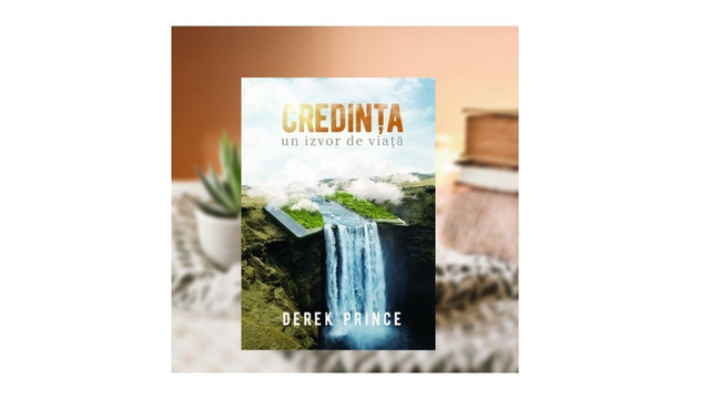 Credinta un izvor de viata - Derek Prince