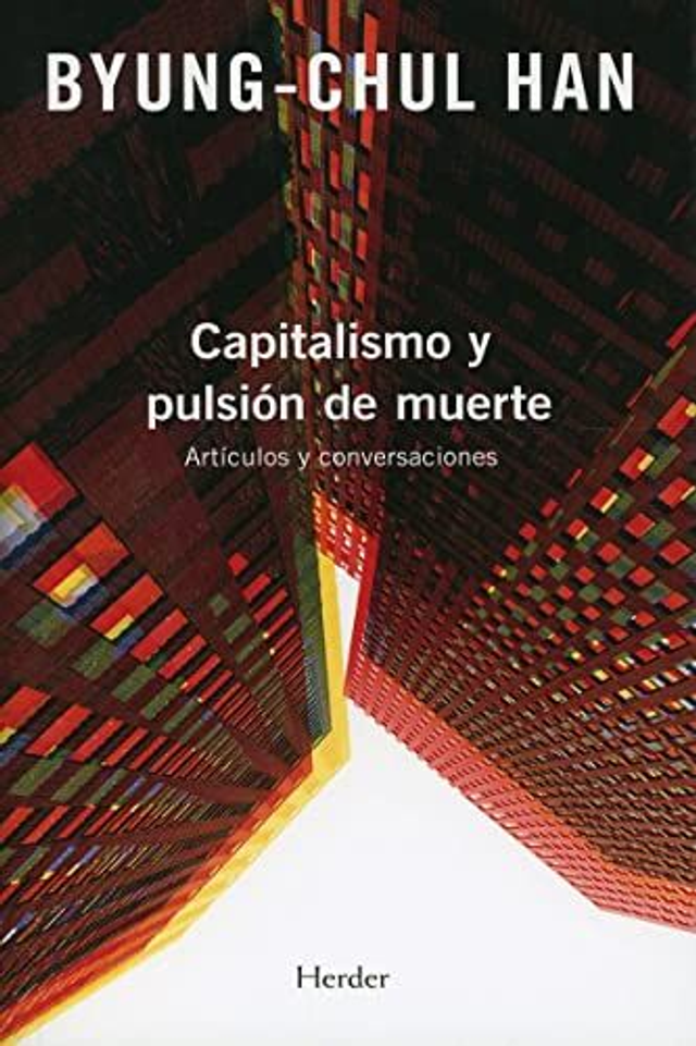 Capitalismo y pulsión de muerte: Artículos y conversaciones - Byung-Chul Han