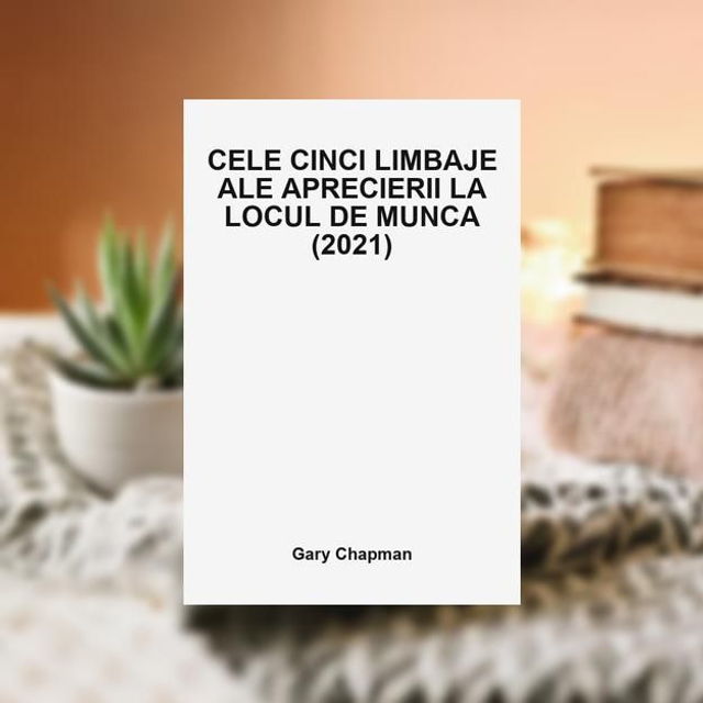 Cele cinci limbaje ale aprecierilor la locul de munca (2021) - Gary Chapman