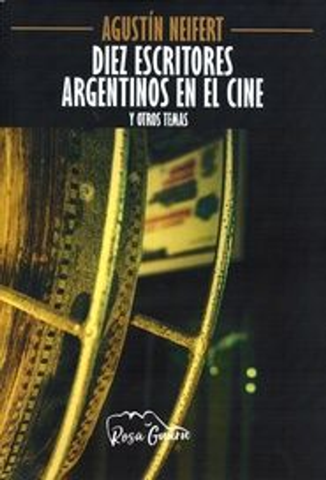 Diez escritores argentinos en el cine y otros temas - Agustín Neifert