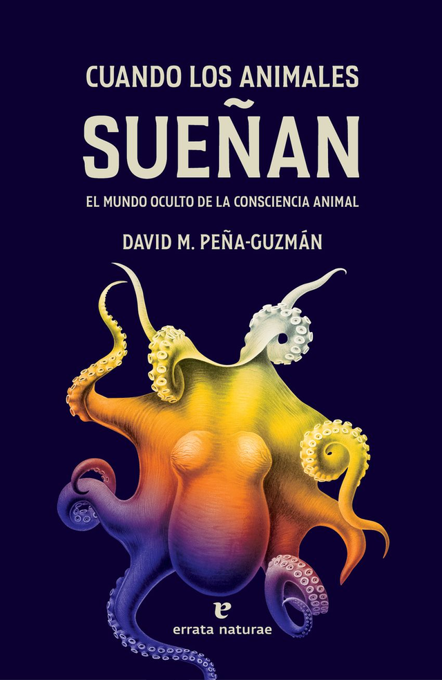 Cuando los animales sueñan: El mundo oculto de la consciencia animal - David M. Peña-Guzmán