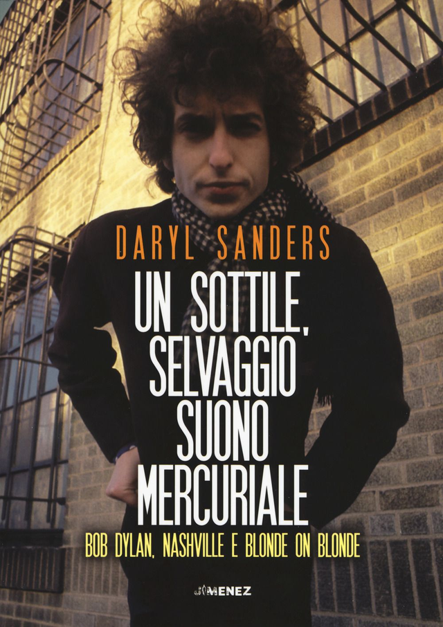 Sanders Daryl - Un sottile, selvaggio suono mercuriale. Bob Dylan, Nashville e Blonde on blonde 