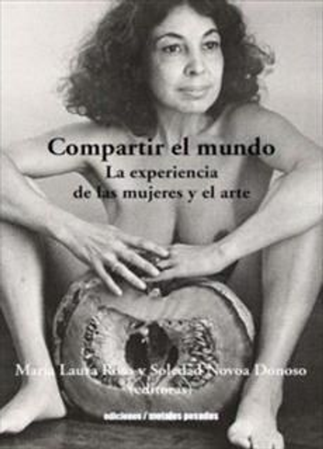 COMPARTIR EL MUNDO. LA EXPERIENCIA DE LAS MUJERES Y EL ARTE, Maria Laura Rosa y Soledad Novoa 
