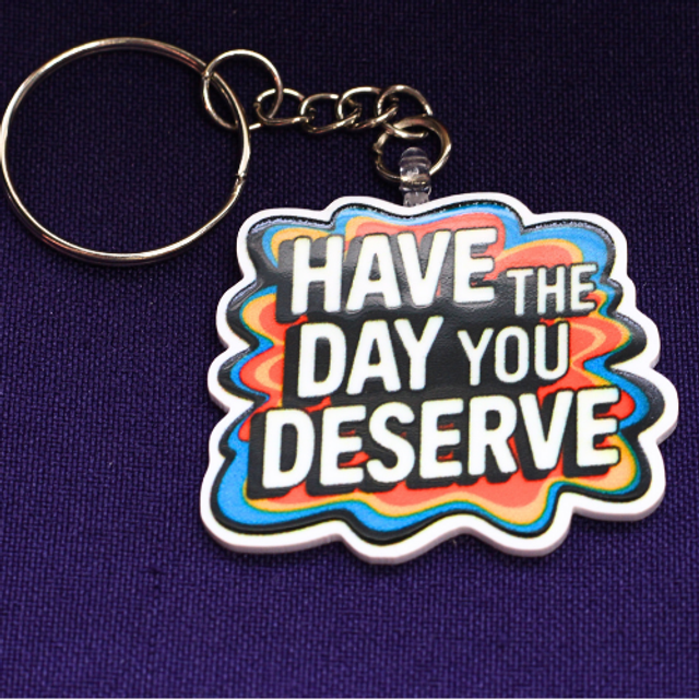 Have the Day You Deserve