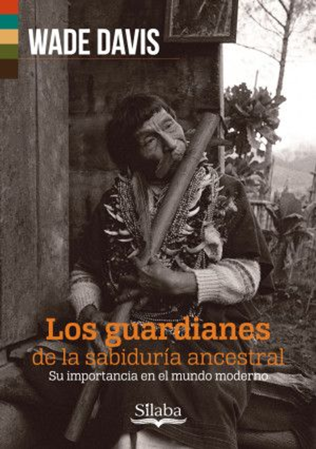 Los guardianes de la sabiduría ancestral: Su importancia en el mundo moderno - Wade Davis