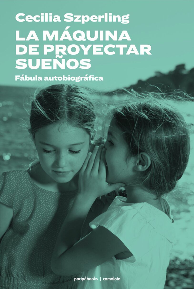 La máquina de proyectar sueños: Fábula autobiográfica - Cecilia Szperling