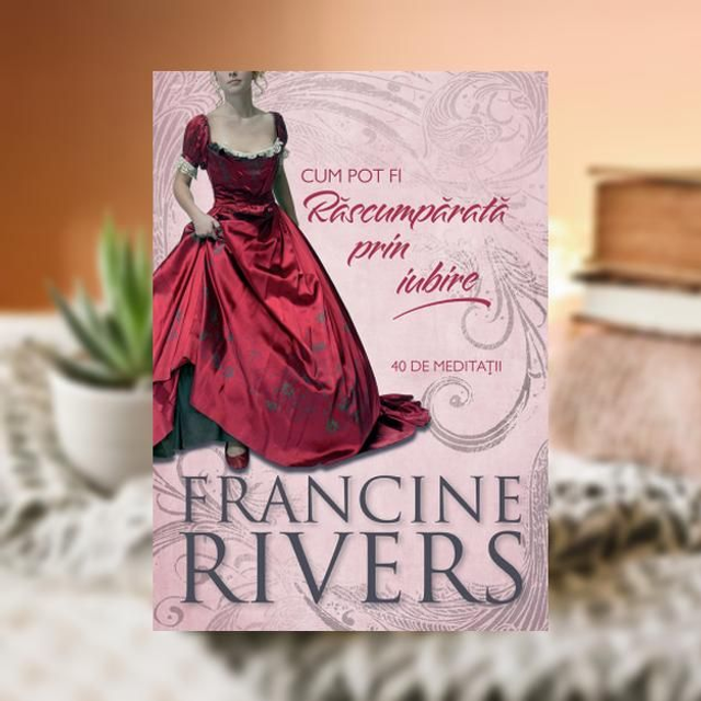 Rascumparata prin iubire. 40 de meditatii -- Francine Rivers