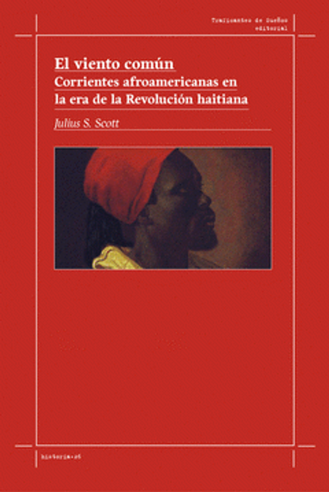 El viento común: Corrientes afroamericanas en la era de la Revolución haitiana - Julius Scott