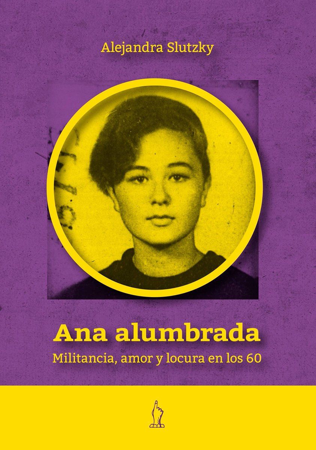 Ana alumbrada: Militancia, amor y locura en los 60 - Alejandra Slutzky