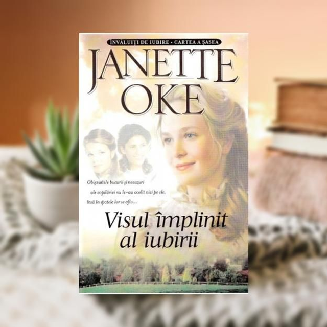 Visul implinit al iubirii -- Invaluiti in iubire Vol 6 -- Janette Oke