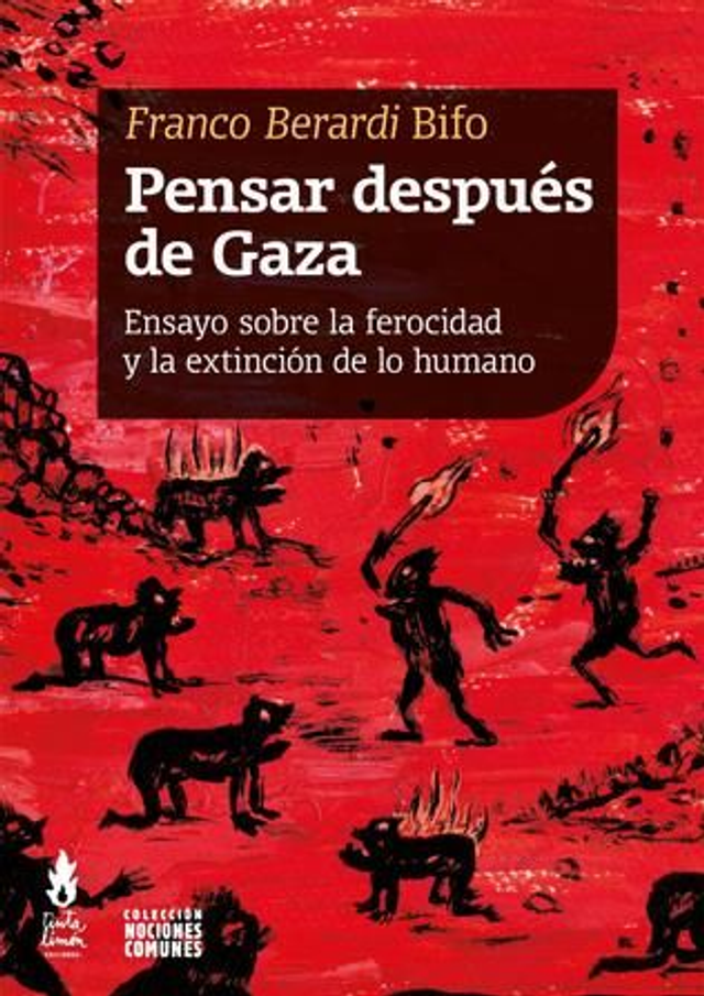 Pensar después de Gaza: Ensayo sobre la ferocidad y la extinción de lo humano – Franco Bifo Berardi
