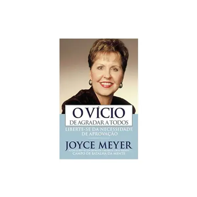 O Vicio De Agradar a Todos | Joyce Meyer