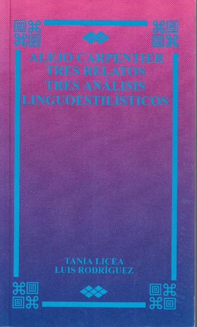Alejo Carpentier. Tres relatos. Tres análisis linguoestilísticos - Luis Rodríguez, Tania Licea