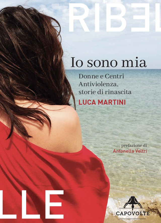 Martini Luca - Io sono mia. Donne e centri antiviolenza, storie di rinascita