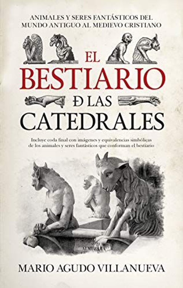 El bestiario de las catedrales: Animales y seres fantásticos del mundo antiguo al Medievo cristiano - Mario Agudo Villanueva