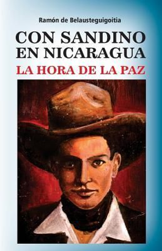 Con Sandino en Nicaragua: La hora de la paz - Ramón de Belausteguigoitia