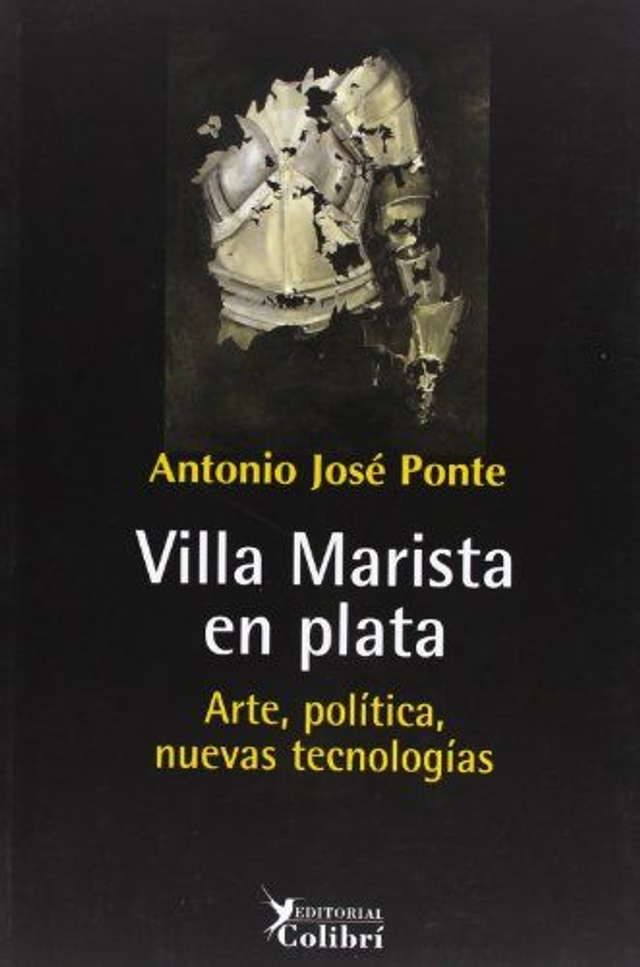 Villa Marista en plata: Arte, política, nuevas tecnologías - Antonio José Ponte