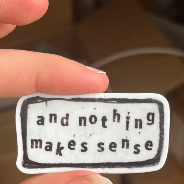 "and nothing makes sense" Sticker