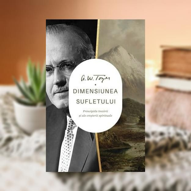 DIMENSIUNEA SUFLETULUI -- A W Tozer