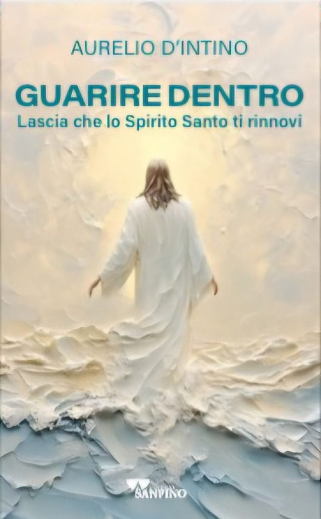 Guarire dentro - Lascia che lo Spirito Santo ti rinnovi | di Padre Aurelio D'Intino