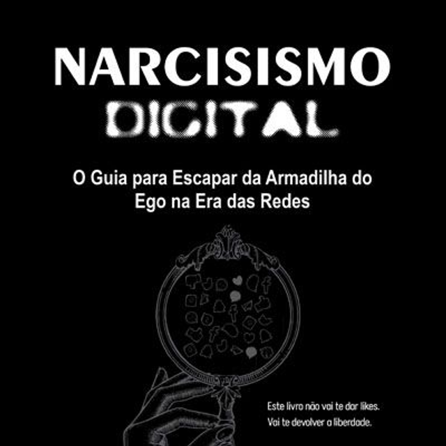 Narcisismo Digital: O Guia para Escapar da Armadilha do Ego na Era das Redes