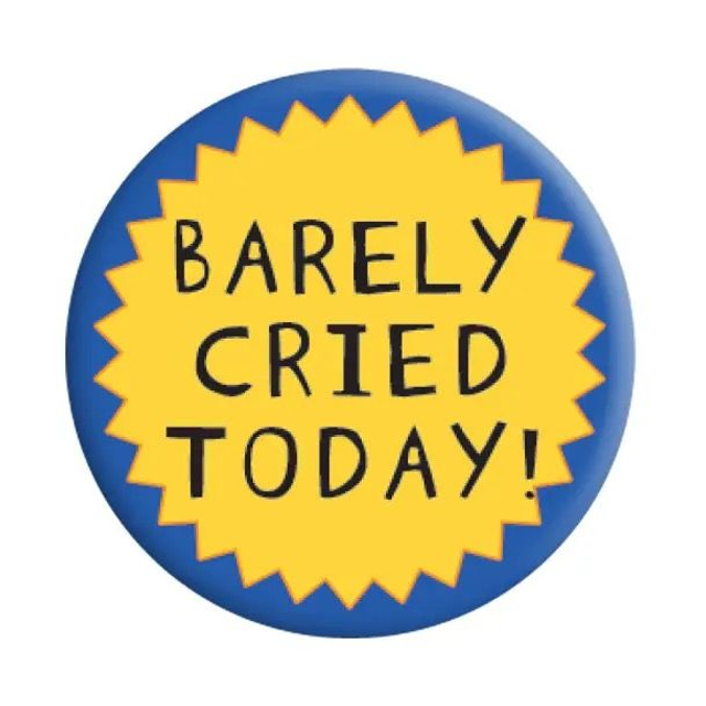 Barely cried today badge 