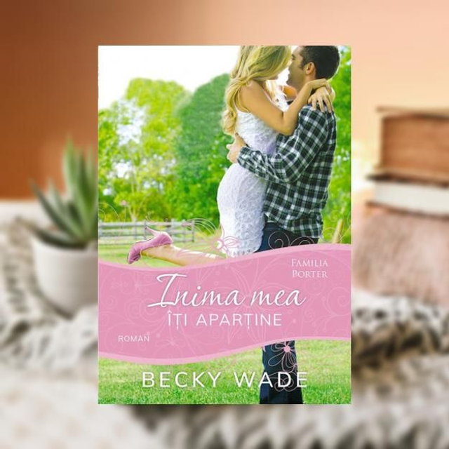 Inima mea iti apartine -- Becky Wade