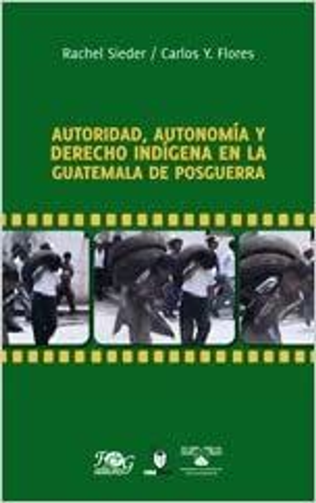 Autoridad, autonomía y derecho indígena en la Guatemala de posguerra - Carlos Y. Flores, Rachel Sieder