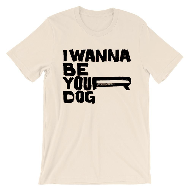 I WANNA BE YOUR DOG CAMISETA
