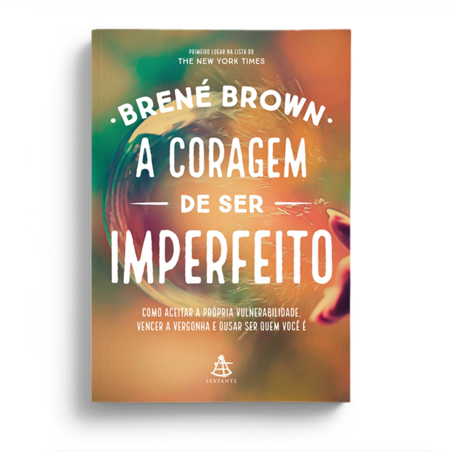 A coragem de ser imperfeito: Como aceitar a própria vulnerabilidade, vencer a vergonha e ousar ser quem você é