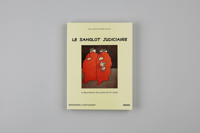 Le sanglot judiciaire - La désacralisation de la justice (VIIIe-XXe siècles)