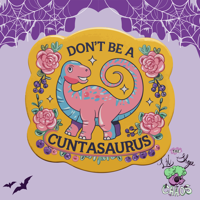 Dont be a Cuntasurus | Keyring, Pin or Phone Grip | 244