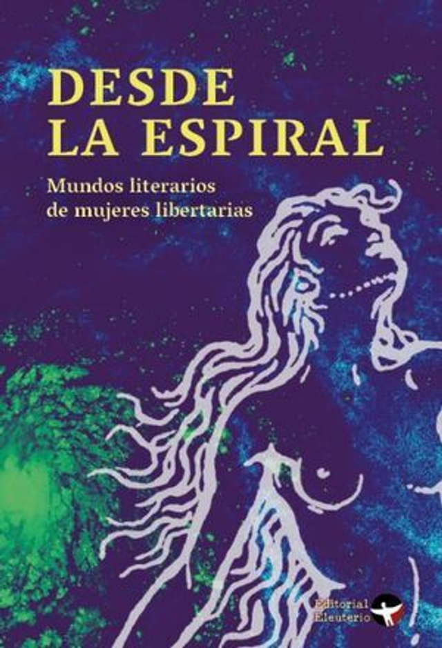 Desde la espiral: Mundos literarios de mujeres libertarias - VV.AA.
