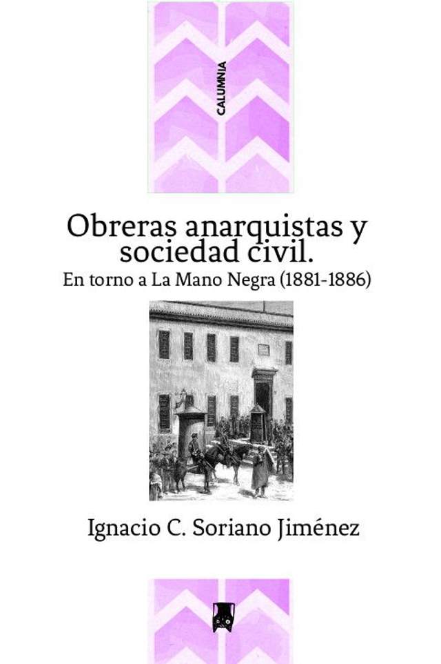 Obreras anarquistas y sociedad civil En torno a La Mano Negra (1881-1886) - Ignacio C. Soriano Jiménez