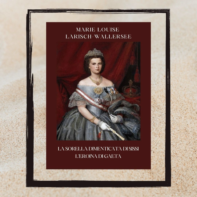 La sorella dimenticata di Sissi - L'eroina di Gaeta