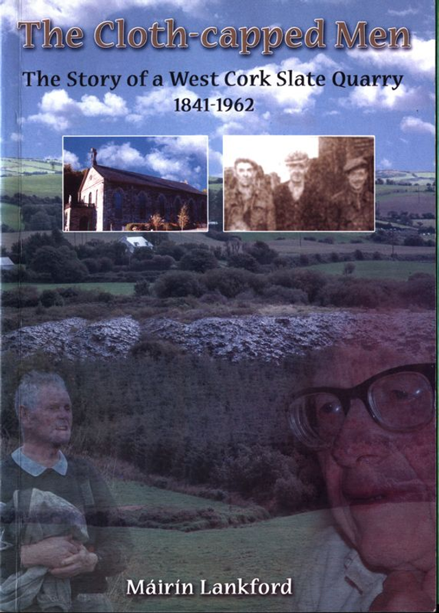 The Cloth-capped Men: The Story of a West Cork Slate Quarry 1841-1962