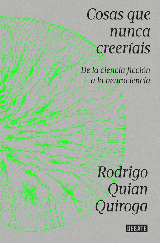 Cosas que nunca creerías: De la ciencia ficción a la neurociencia - Rodrigo Quian Quiroga
