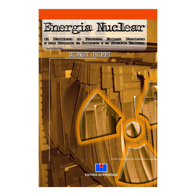 Energia Nuclear: os Bastidores do Programa Nuclear Brasileiro e Seus Reflexos na Sociedade e na Economia Nacional 