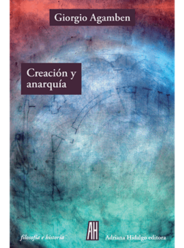 Creación y anarquía: La obra en la época de la religión capitalista - Giorgio Agamben