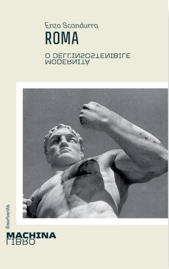 Scandurra Enzo - Roma. O dell'insostenibile modernità