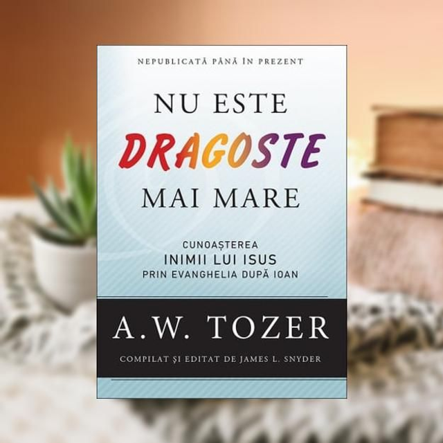 Nu este dragoste mai mare - A W Tozer