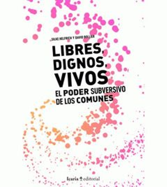 Libres, dignos, vivos: El poder subversivo de los comunes - Silke Helfrich y David Bollier