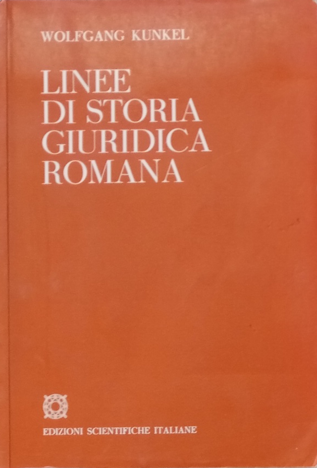 LINEE DI STORIA GIURIDICA ROMANA (Wolfang Kunkel) 2° ed. - editore Scientifiche Italiane anno 1973