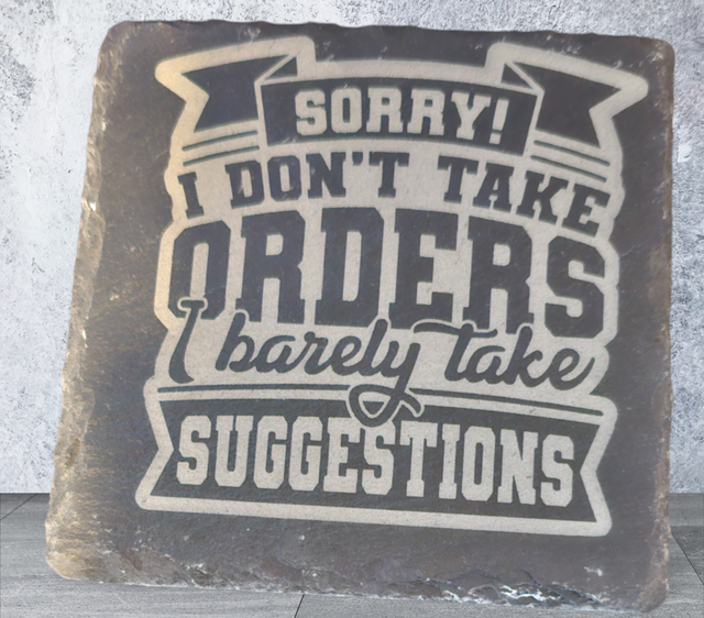 Slate Coaster - Sorry I Don't take Orders, I barely take suggestions