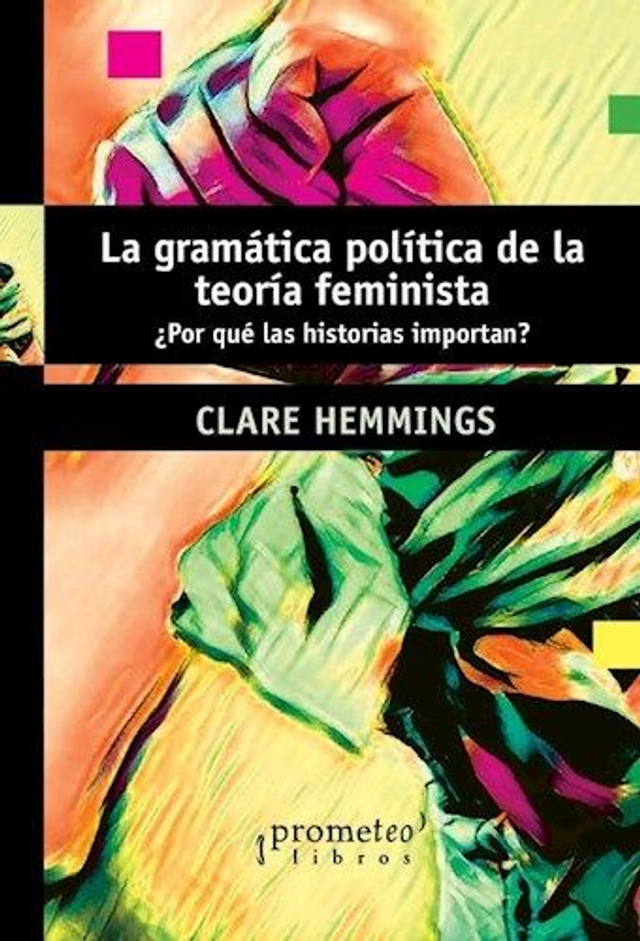 La gramática política de la teoría feminista: ¿Por qué las historias importan? - Claire Hemmings