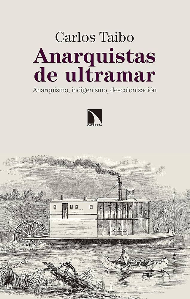 Anarquistas de ultramar: Anarquismo, indigenismo, descolonización - Carlos Taibo