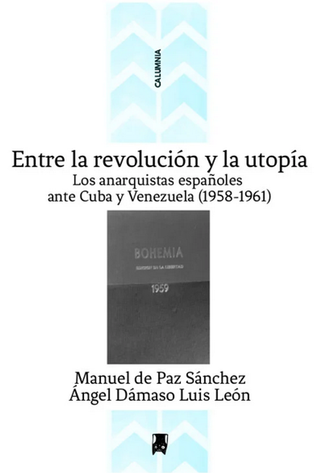 Entre la revolución y la utopía Los anarquistas españoles ante Cuba y Venezuela (1958-1961)  - Manuel de Paz Sánchez y Ángel Dámaso León
