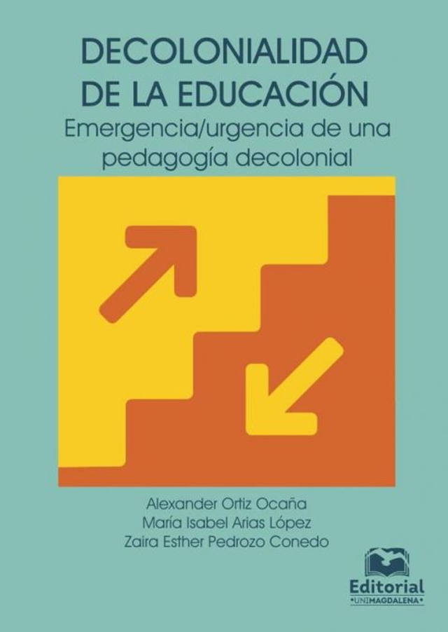 Decolonialidad de la educación – Alexander Ortiz Ocaña, María Isabel Arias López, Zaira Esther Pedrozo Conedo