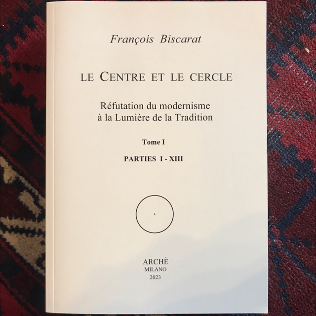 BISCARAT François - Le Centre et le Cercle, Réfutation du modernisme à la Lumière de la Tradition